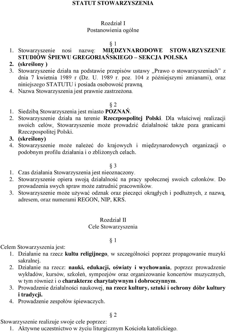 104 z późniejszymi zmianami), oraz niniejszego STATUTU i posiada osobowość prawną. 4. Nazwa Stowarzyszenia jest prawnie zastrzeżona. 1. Siedzibą Stowarzyszenia jest miasto POZNAŃ. 2.