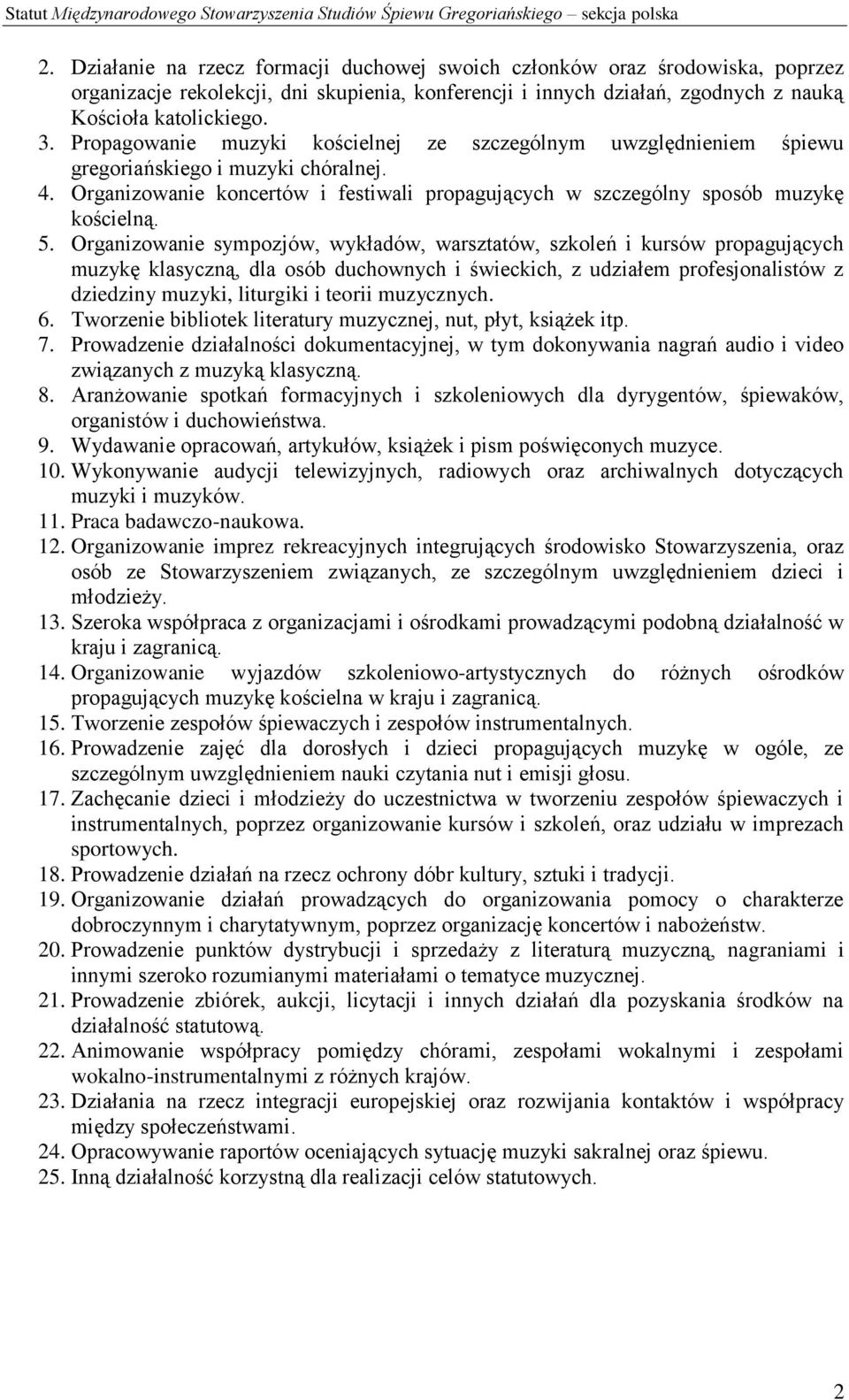 Organizowanie sympozjów, wykładów, warsztatów, szkoleń i kursów propagujących muzykę klasyczną, dla osób duchownych i świeckich, z udziałem profesjonalistów z dziedziny muzyki, liturgiki i teorii
