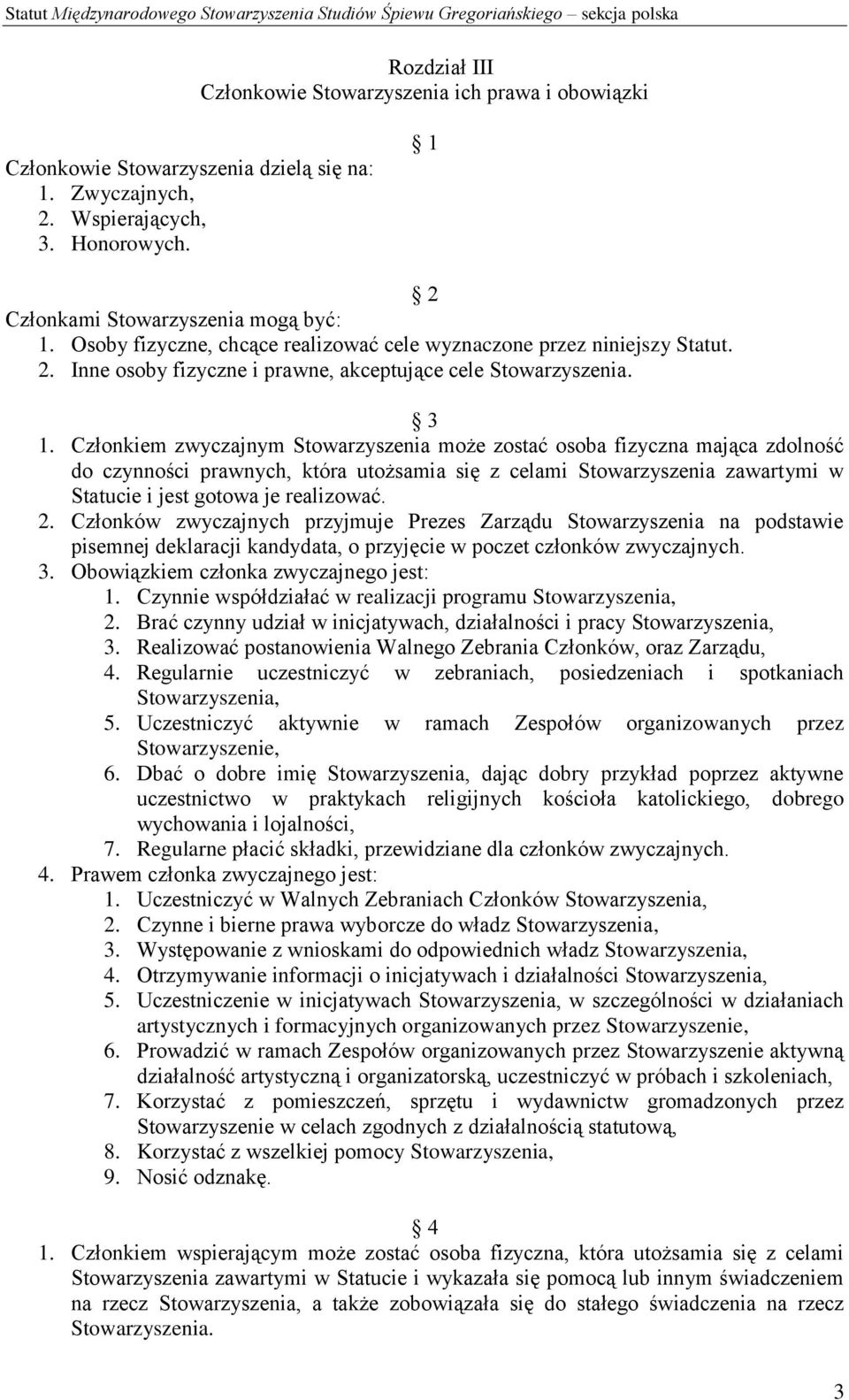 Członkiem zwyczajnym Stowarzyszenia może zostać osoba fizyczna mająca zdolność do czynności prawnych, która utożsamia się z celami Stowarzyszenia zawartymi w Statucie i jest gotowa je realizować. 2.