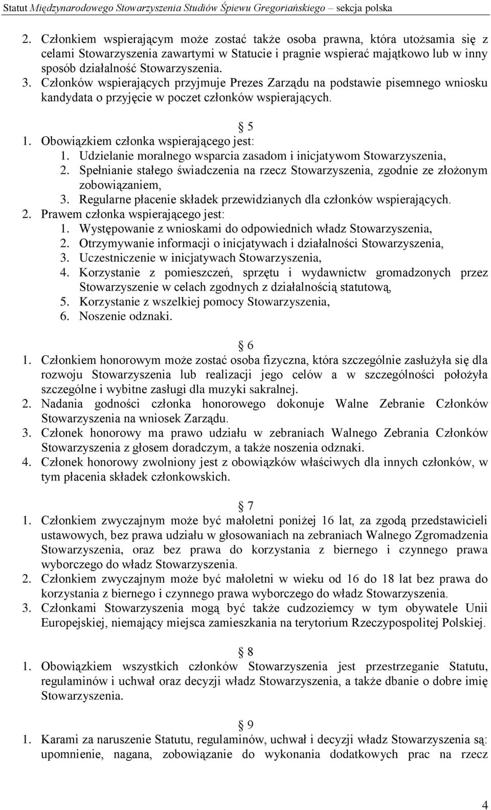 Udzielanie moralnego wsparcia zasadom i inicjatywom Stowarzyszenia, 2. Spełnianie stałego świadczenia na rzecz Stowarzyszenia, zgodnie ze złożonym zobowiązaniem, 3.