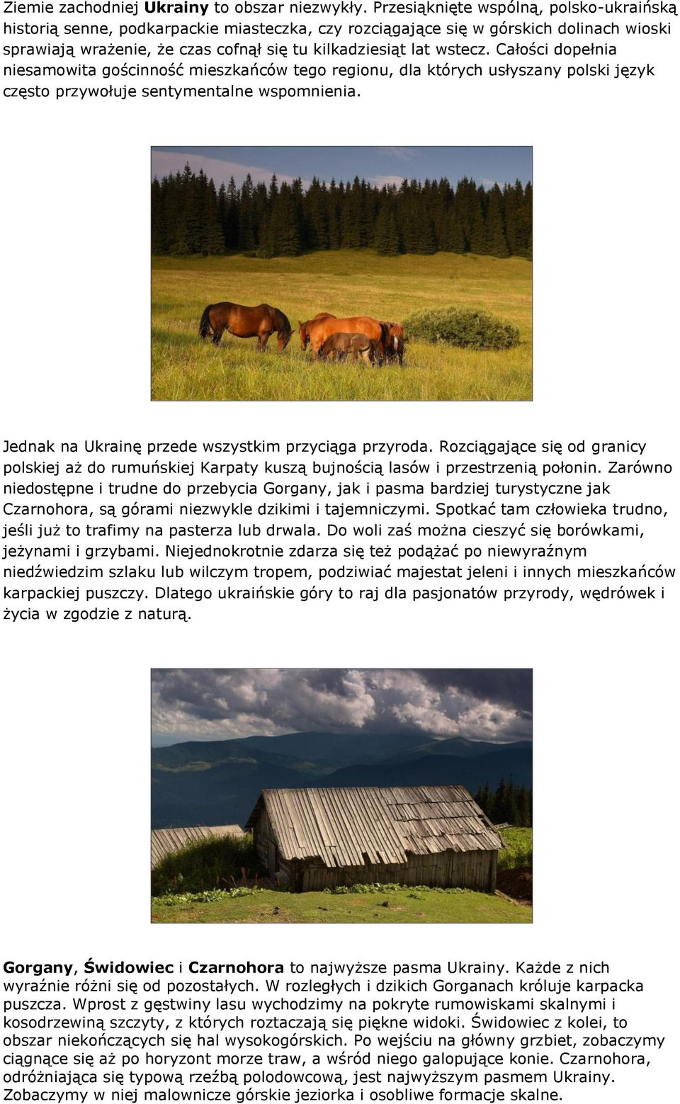 Całości dopełnia niesamowita gościnność mieszkańców tego regionu, dla których usłyszany polski język często przywołuje sentymentalne wspomnienia. Jednak na Ukrainę przede wszystkim przyciąga przyroda.