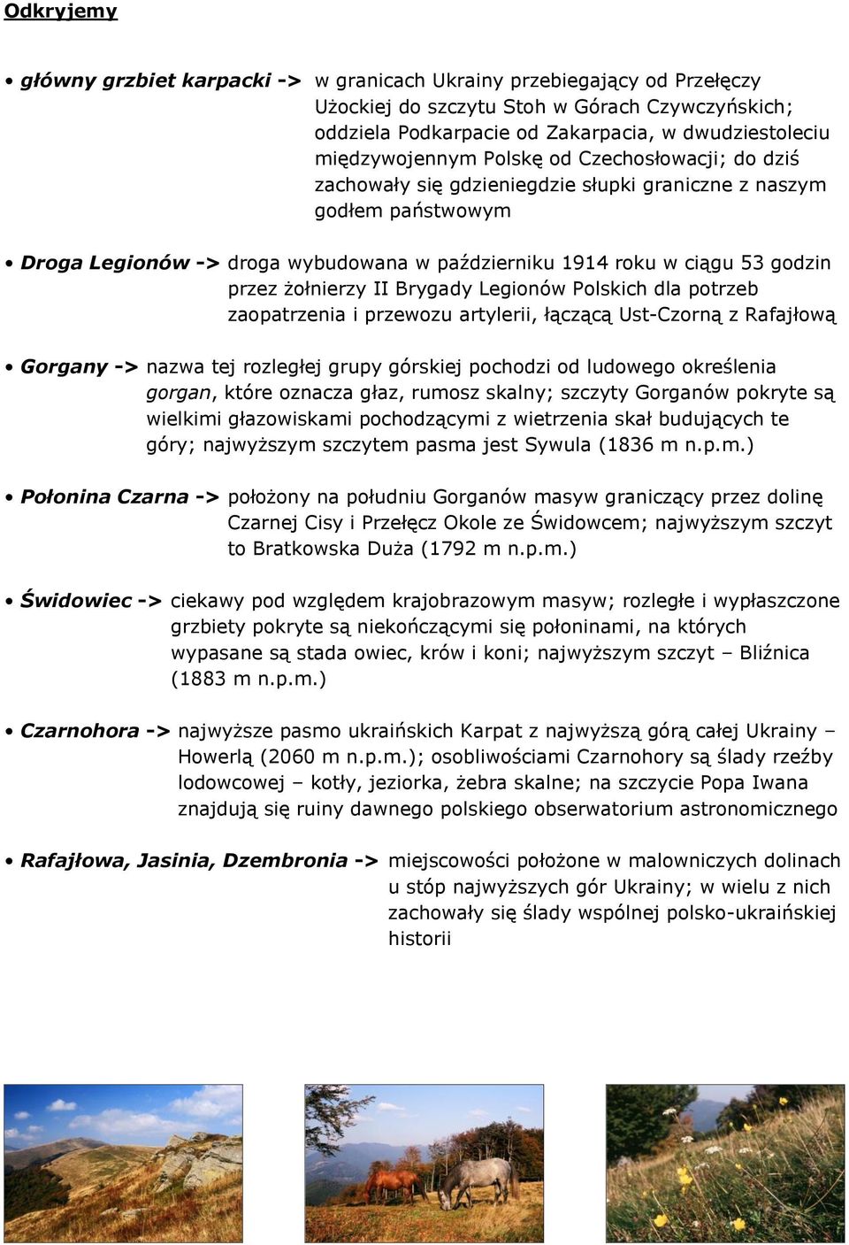 przez żołnierzy II Brygady Legionów Polskich dla potrzeb zaopatrzenia i przewozu artylerii, łączącą Ust-Czorną z Rafajłową Gorgany -> nazwa tej rozległej grupy górskiej pochodzi od ludowego
