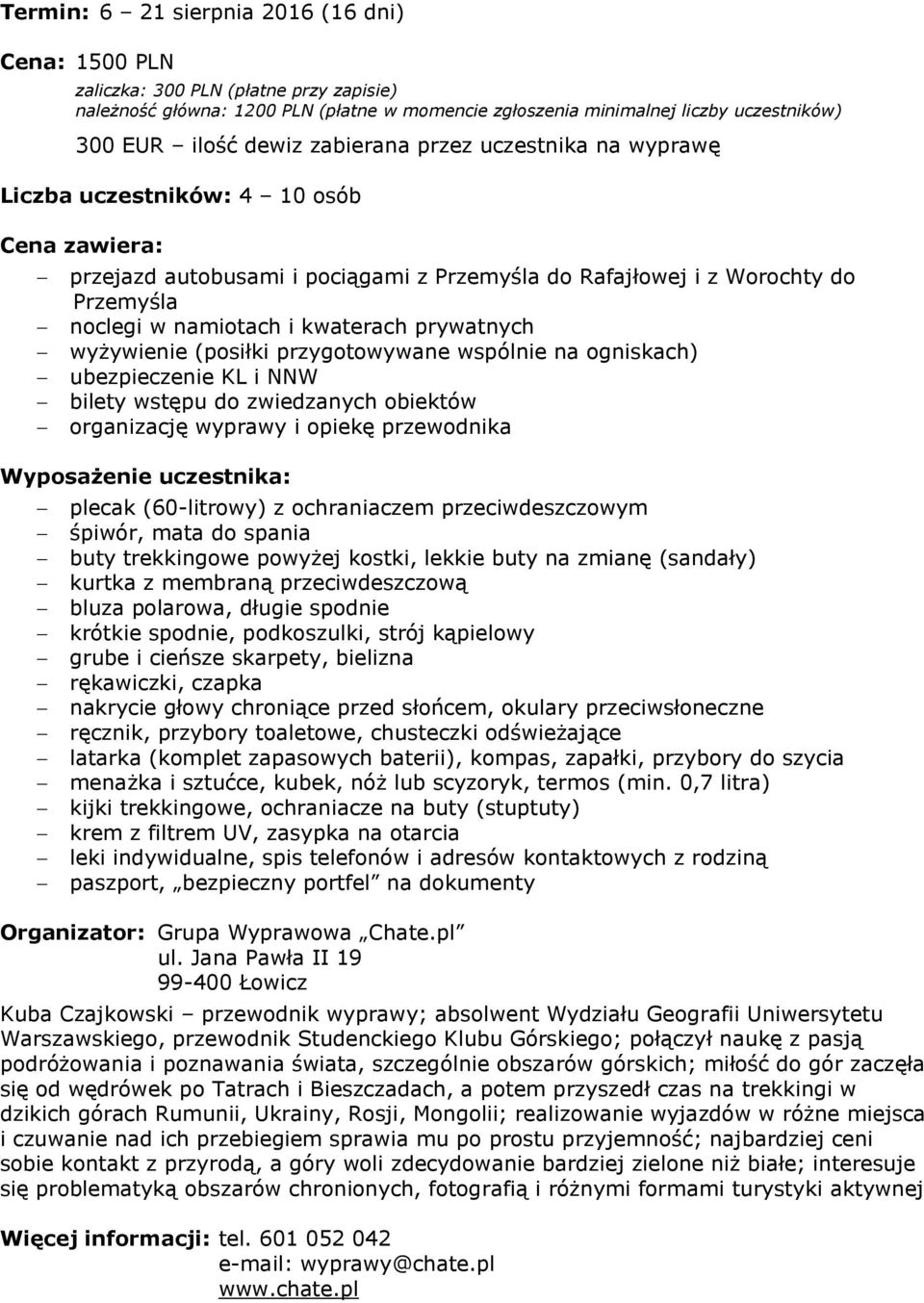 prywatnych wyżywienie (posiłki przygotowywane wspólnie na ogniskach) ubezpieczenie KL i NNW bilety wstępu do zwiedzanych obiektów organizację wyprawy i opiekę przewodnika Wyposażenie uczestnika: