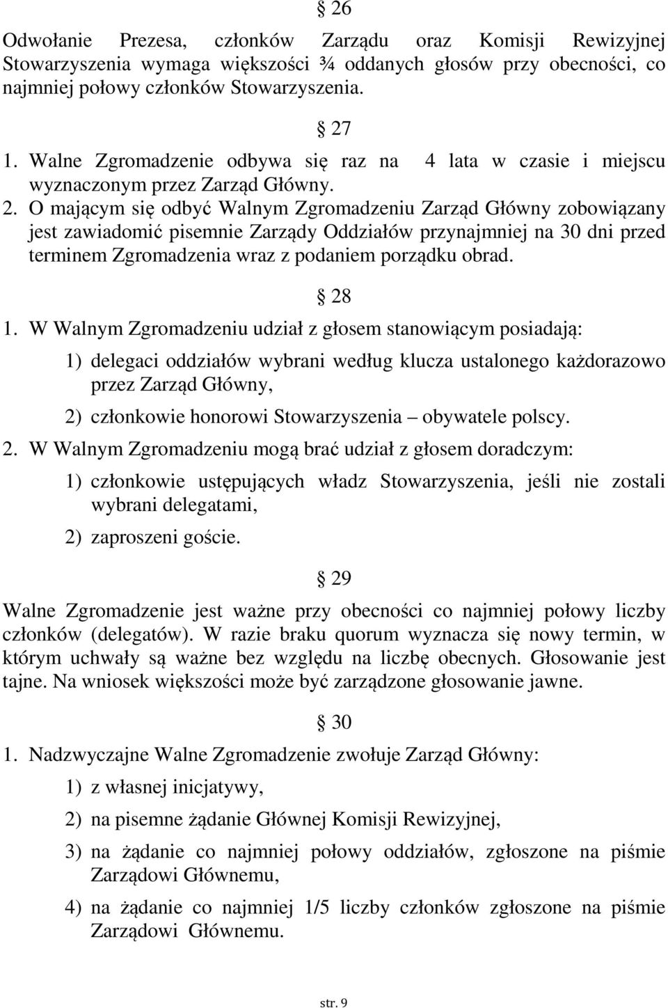 O mającym się odbyć Walnym Zgromadzeniu Zarząd Główny zobowiązany jest zawiadomić pisemnie Zarządy Oddziałów przynajmniej na 30 dni przed terminem Zgromadzenia wraz z podaniem porządku obrad. 28 1.
