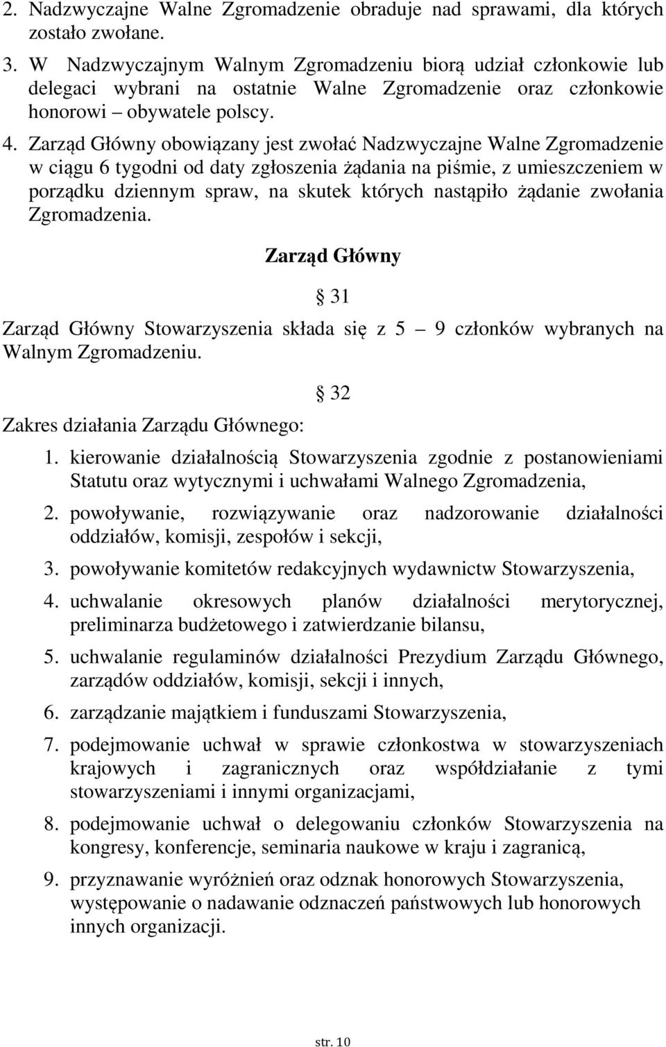 Zarząd Główny obowiązany jest zwołać Nadzwyczajne Walne Zgromadzenie w ciągu 6 tygodni od daty zgłoszenia żądania na piśmie, z umieszczeniem w porządku dziennym spraw, na skutek których nastąpiło