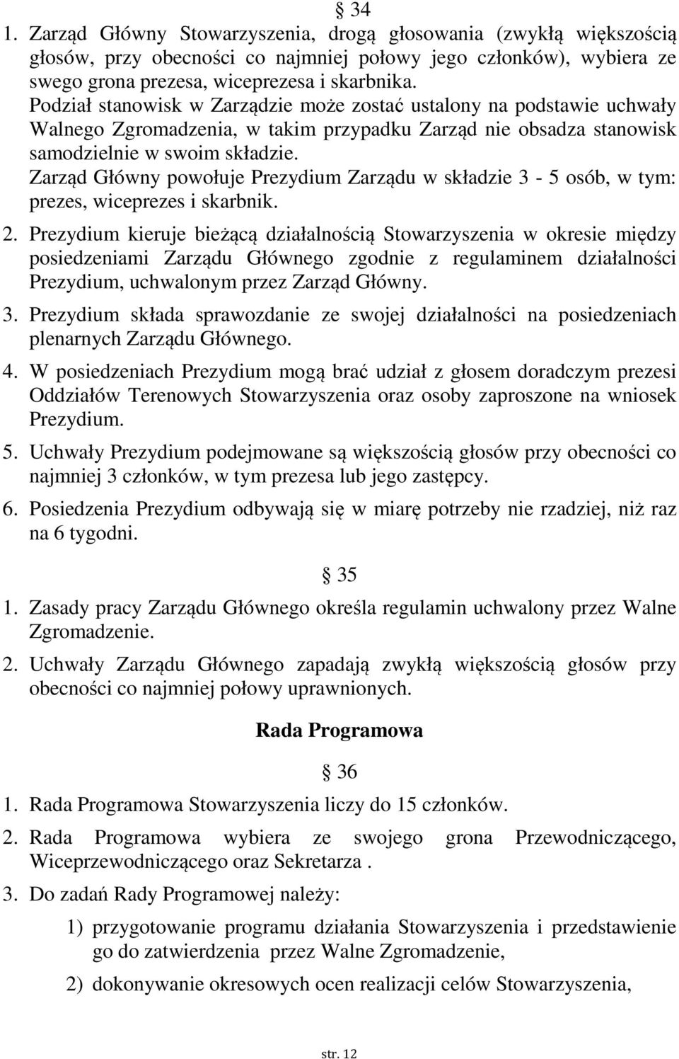Zarząd Główny powołuje Prezydium Zarządu w składzie 3-5 osób, w tym: prezes, wiceprezes i skarbnik. 2.