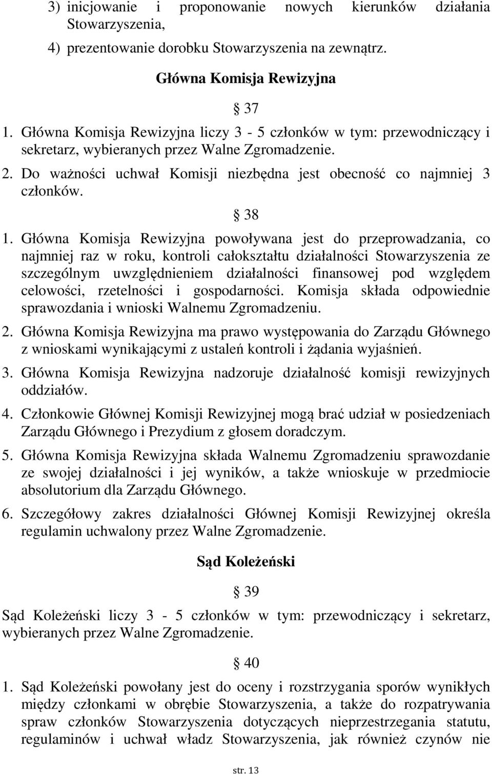 Główna Komisja Rewizyjna powoływana jest do przeprowadzania, co najmniej raz w roku, kontroli całokształtu działalności Stowarzyszenia ze szczególnym uwzględnieniem działalności finansowej pod