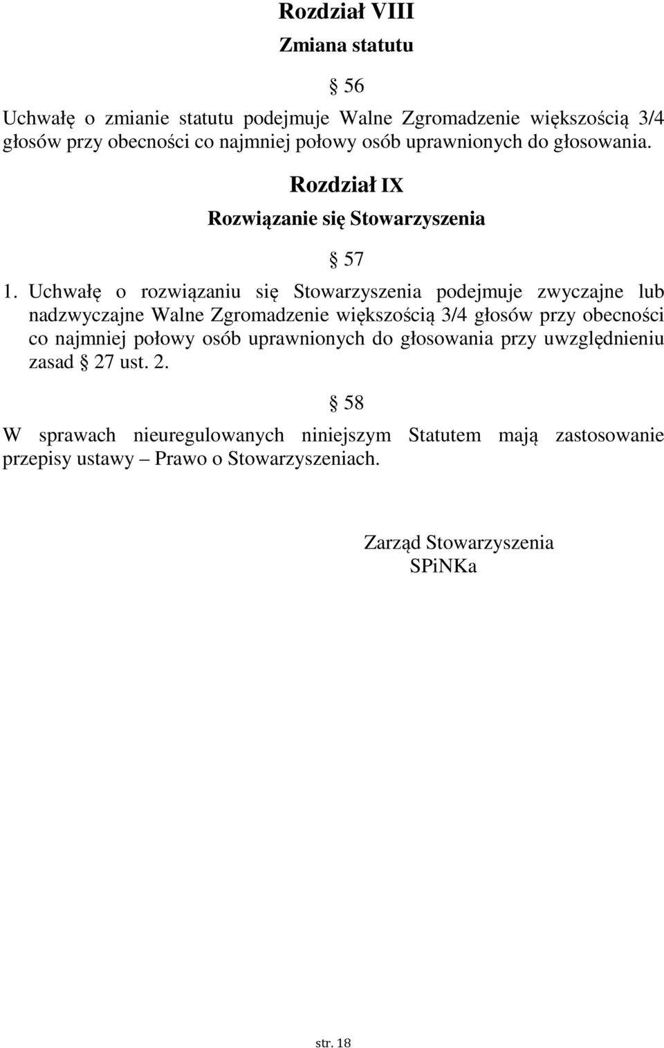 Uchwałę o rozwiązaniu się Stowarzyszenia podejmuje zwyczajne lub nadzwyczajne Walne Zgromadzenie większością 3/4 głosów przy obecności co najmniej