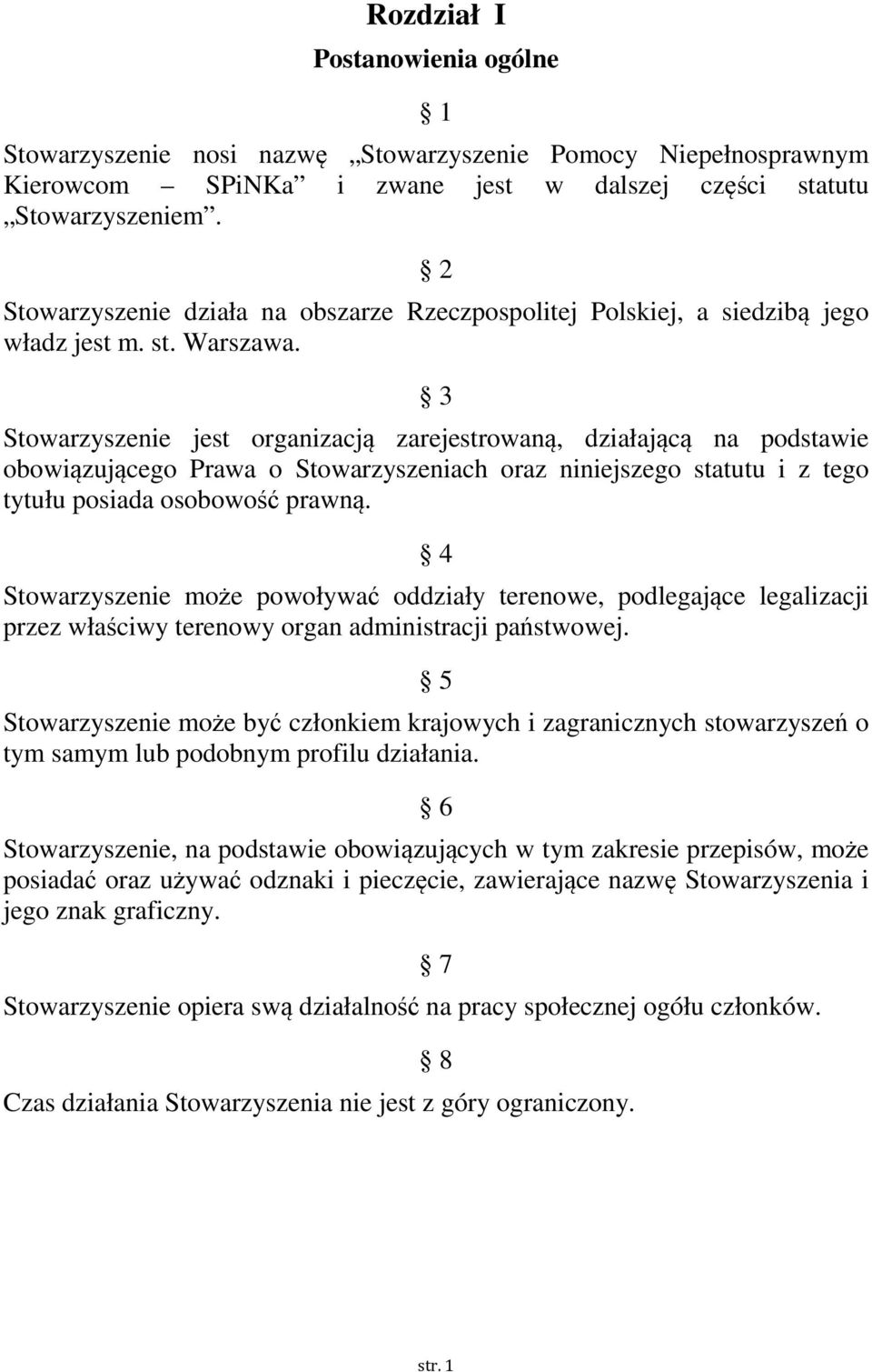 3 Stowarzyszenie jest organizacją zarejestrowaną, działającą na podstawie obowiązującego Prawa o Stowarzyszeniach oraz niniejszego statutu i z tego tytułu posiada osobowość prawną.