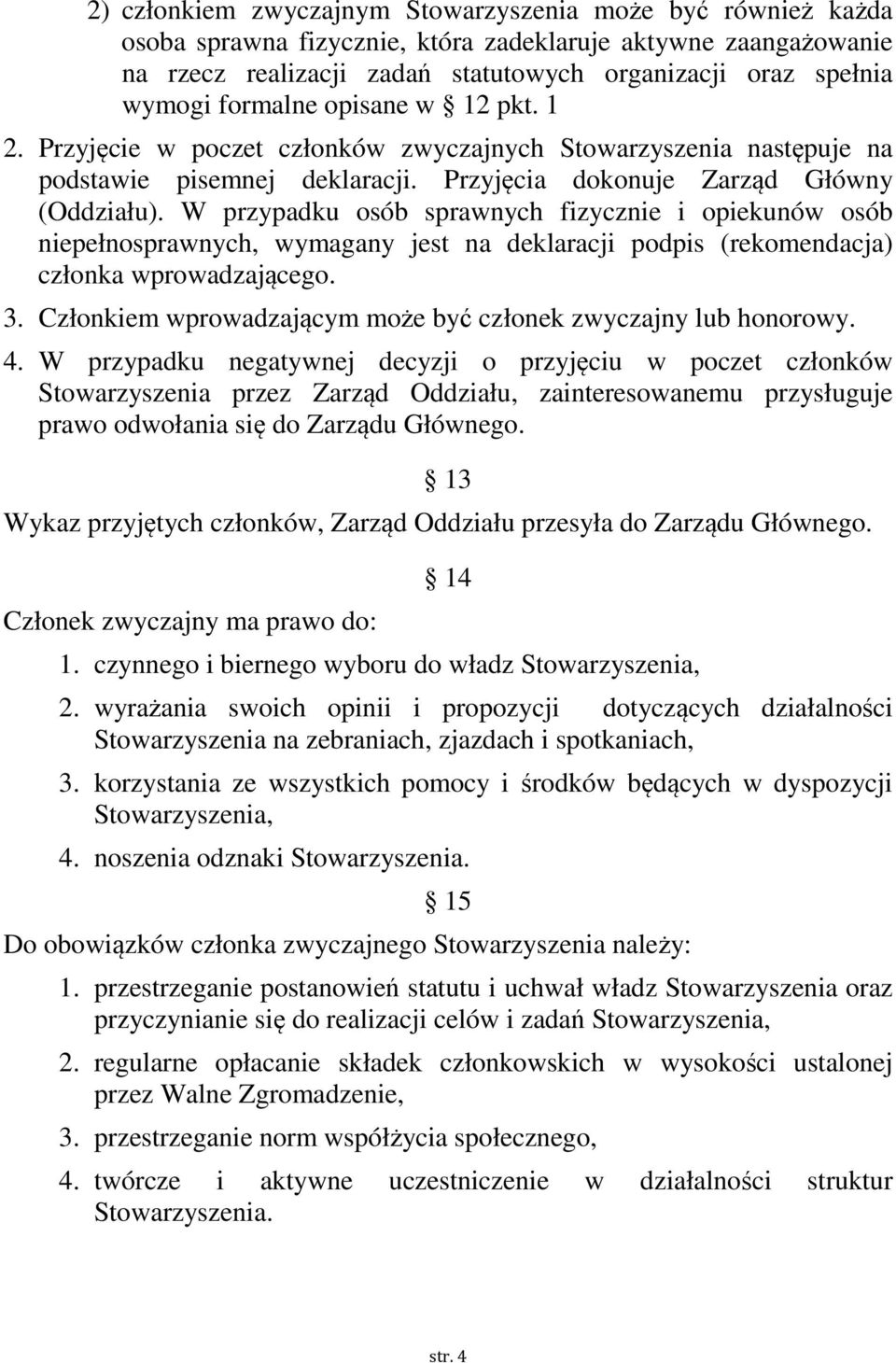 W przypadku osób sprawnych fizycznie i opiekunów osób niepełnosprawnych, wymagany jest na deklaracji podpis (rekomendacja) członka wprowadzającego. 3.