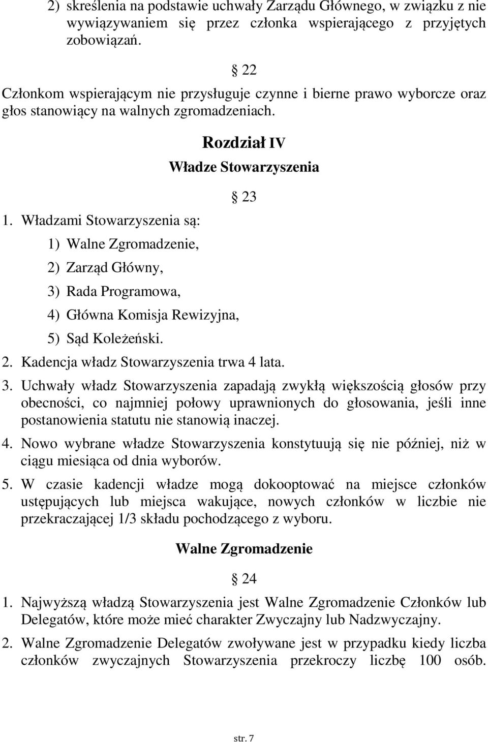 Władzami Stowarzyszenia są: 1) Walne Zgromadzenie, 2) Zarząd Główny, 3) Rada Programowa, 4) Główna Komisja Rewizyjna, 5) Sąd Koleżeński. Rozdział IV Władze Stowarzyszenia 23 2.