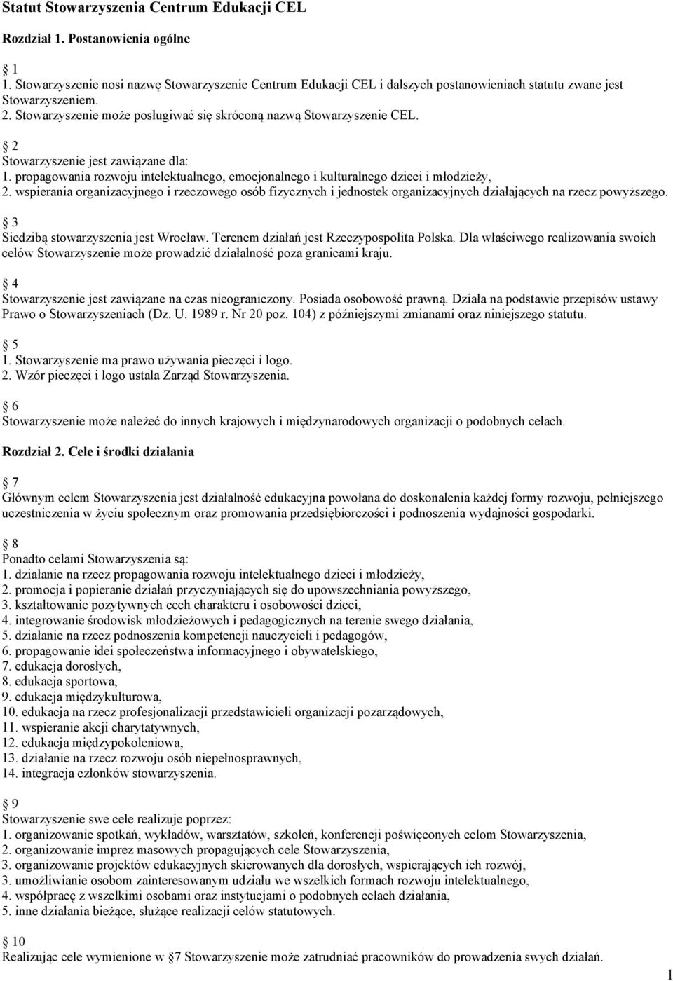 2 Stowarzyszenie jest zawiązane dla: 1. propagowania rozwoju intelektualnego, emocjonalnego i kulturalnego dzieci i młodzieży, 2.