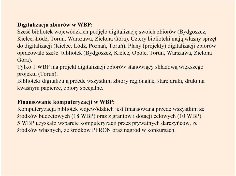 Plany (projekty) digitalizacji zbiorów opracowało sześć bibliotek (Bydgoszcz, Kielce, Opole, Toruń, Warszawa, Zielona Góra).