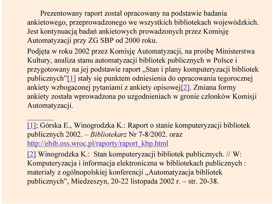 Podjęta w roku 2002 przez Komisję Automatyzacji, na prośbę Ministerstwa Kultury, analiza stanu automatyzacji bibliotek publicznych w Polsce i przygotowany na jej podstawie raport Stan i plany