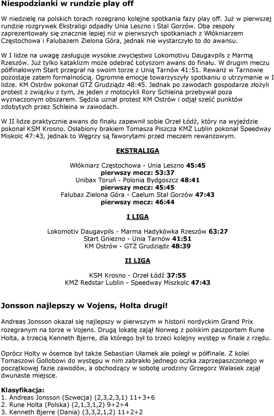 W I lidze na uwagę zasługuje wysokie zwycięstwo Lokomotivu Daugavpils z Marmą Rzeszów. Już tylko kataklizm może odebrać Łotyszom awans do finału.