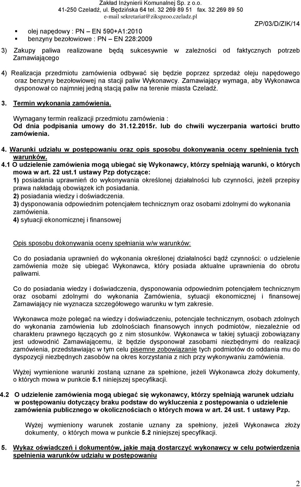 Zamawiający wymaga, aby Wykonawca dysponował co najmniej jedną stacją paliw na terenie miasta Czeladź. 3. Termin wykonania zamówienia.
