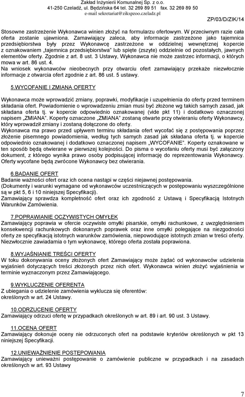 (zszyte) oddzielnie od pozostałych, jawnych elementów oferty. Zgodnie z art. 8 ust. 3 Ustawy, Wykonawca nie może zastrzec informacji, o których mowa w art. 86 ust. 4.