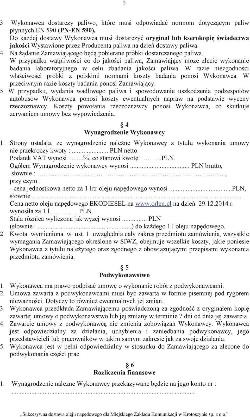 Na danie Zamawiajcego bd pobierane próbki dostarczanego paliwa. W przypadku wtpliwoci co do jakoci paliwa, Zamawiajcy moe zleci wykonanie badania laboratoryjnego w celu zbadania jakoci paliwa.