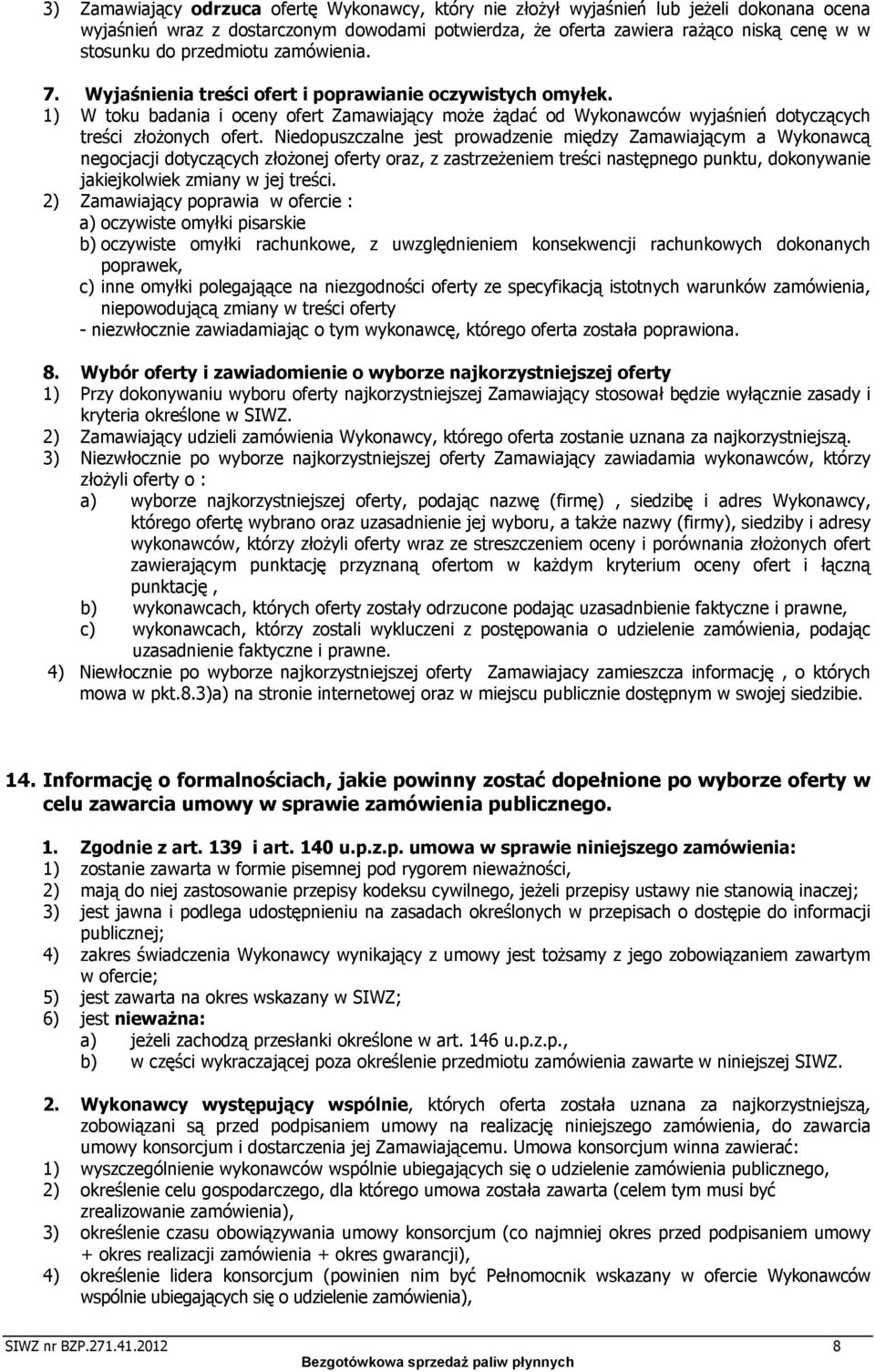 Niedopuszczalne jest prowadzenie między Zamawiającym a Wykonawcą negocjacji dotyczących złożonej oferty oraz, z zastrzeżeniem treści następnego punktu, dokonywanie jakiejkolwiek zmiany w jej treści.