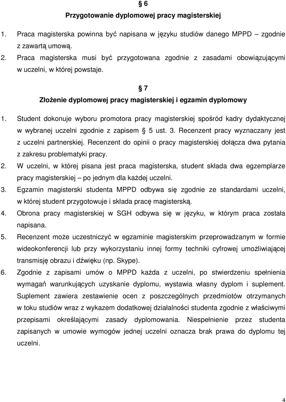 Student dokonuje wyboru promotora pracy magisterskiej spośród kadry dydaktycznej w wybranej uczelni zgodnie z zapisem 5 ust. 3. Recenzent pracy wyznaczany jest z uczelni partnerskiej.