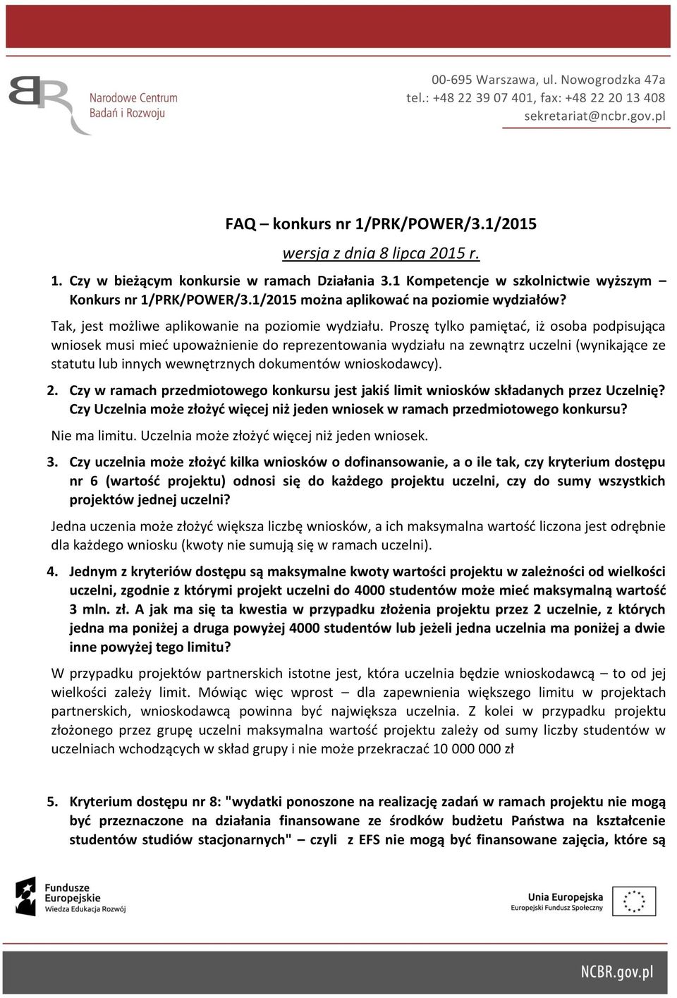 Proszę tylko pamiętać, iż osoba podpisująca wniosek musi mieć upoważnienie do reprezentowania wydziału na zewnątrz uczelni (wynikające ze statutu lub innych wewnętrznych dokumentów wnioskodawcy). 2.