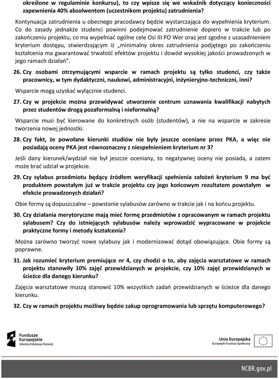 Co do zasady jednakże studenci powinni podejmować zatrudnienie dopiero w trakcie lub po zakończeniu projektu, co ma wypełniać ogólne cele Osi III PO Wer oraz jest zgodne z uzasadnieniem kryterium