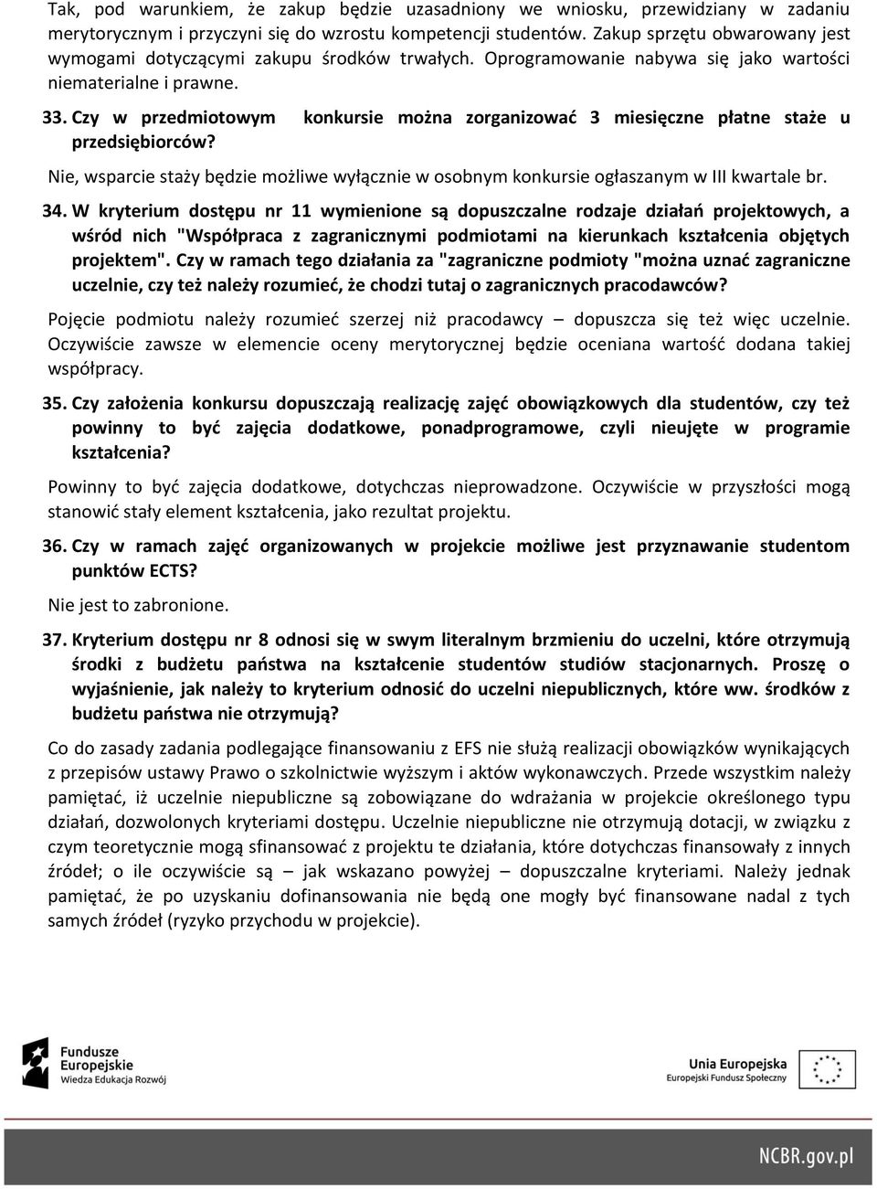 Czy w przedmiotowym konkursie można zorganizować 3 miesięczne płatne staże u przedsiębiorców? Nie, wsparcie staży będzie możliwe wyłącznie w osobnym konkursie ogłaszanym w III kwartale br. 34.