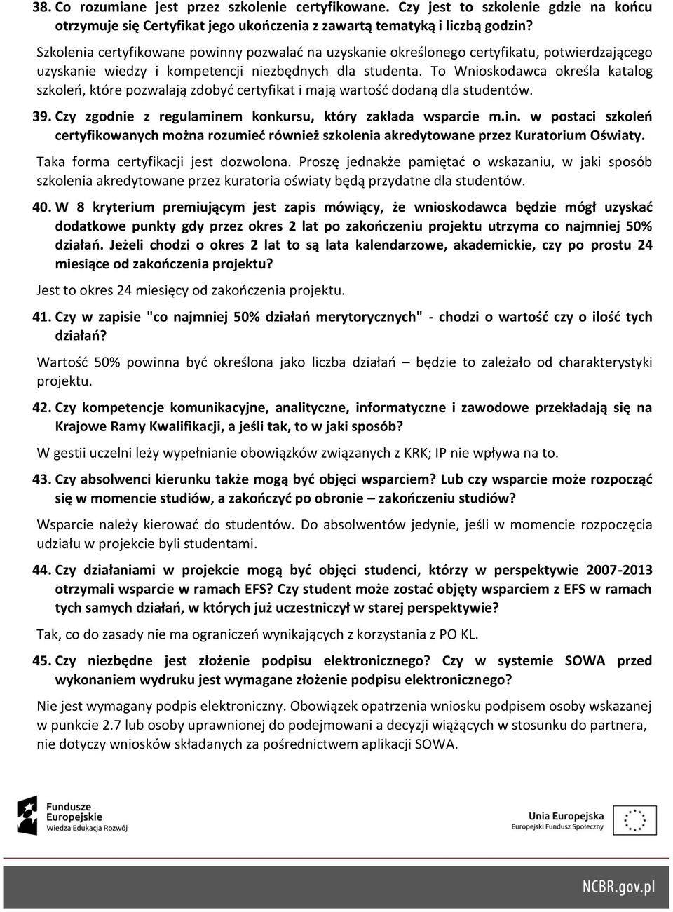 To Wnioskodawca określa katalog szkoleń, które pozwalają zdobyć certyfikat i mają wartość dodaną dla studentów. 39. Czy zgodnie z regulamine