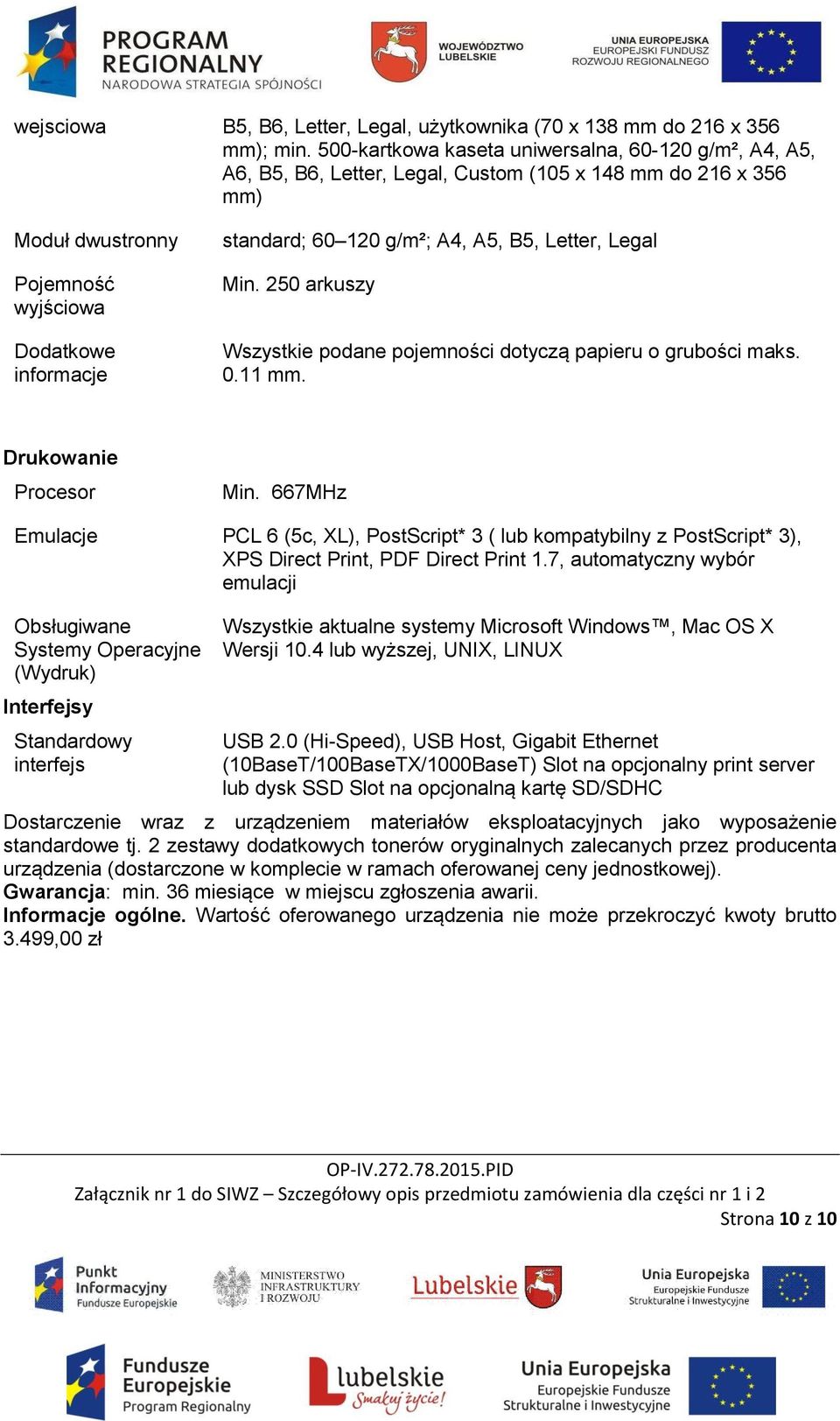 A4, A5, B5, Letter, Legal Min. 250 arkuszy Wszystkie podane pojemności dotyczą papieru o grubości maks. 0.11 mm. Drukowanie Procesor Min.