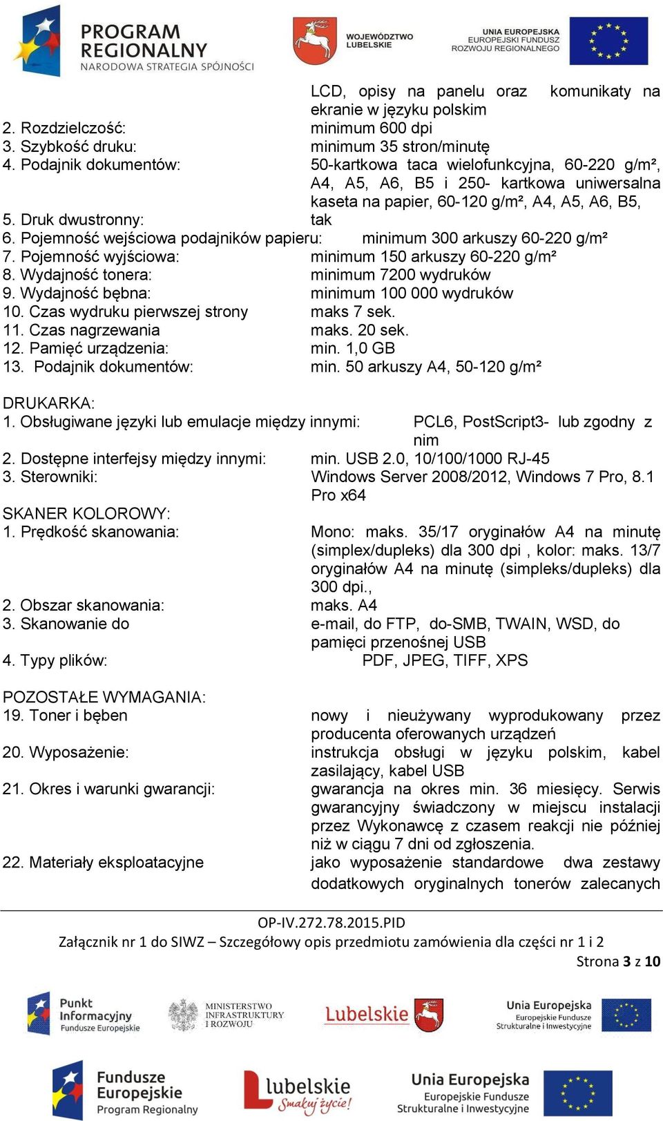 Pojemność wejściowa podajników papieru: minimum 300 arkuszy 60-220 g/m² 7. Pojemność wyjściowa: minimum 150 arkuszy 60-220 g/m² 8. Wydajność tonera: minimum 7200 wydruków 9.