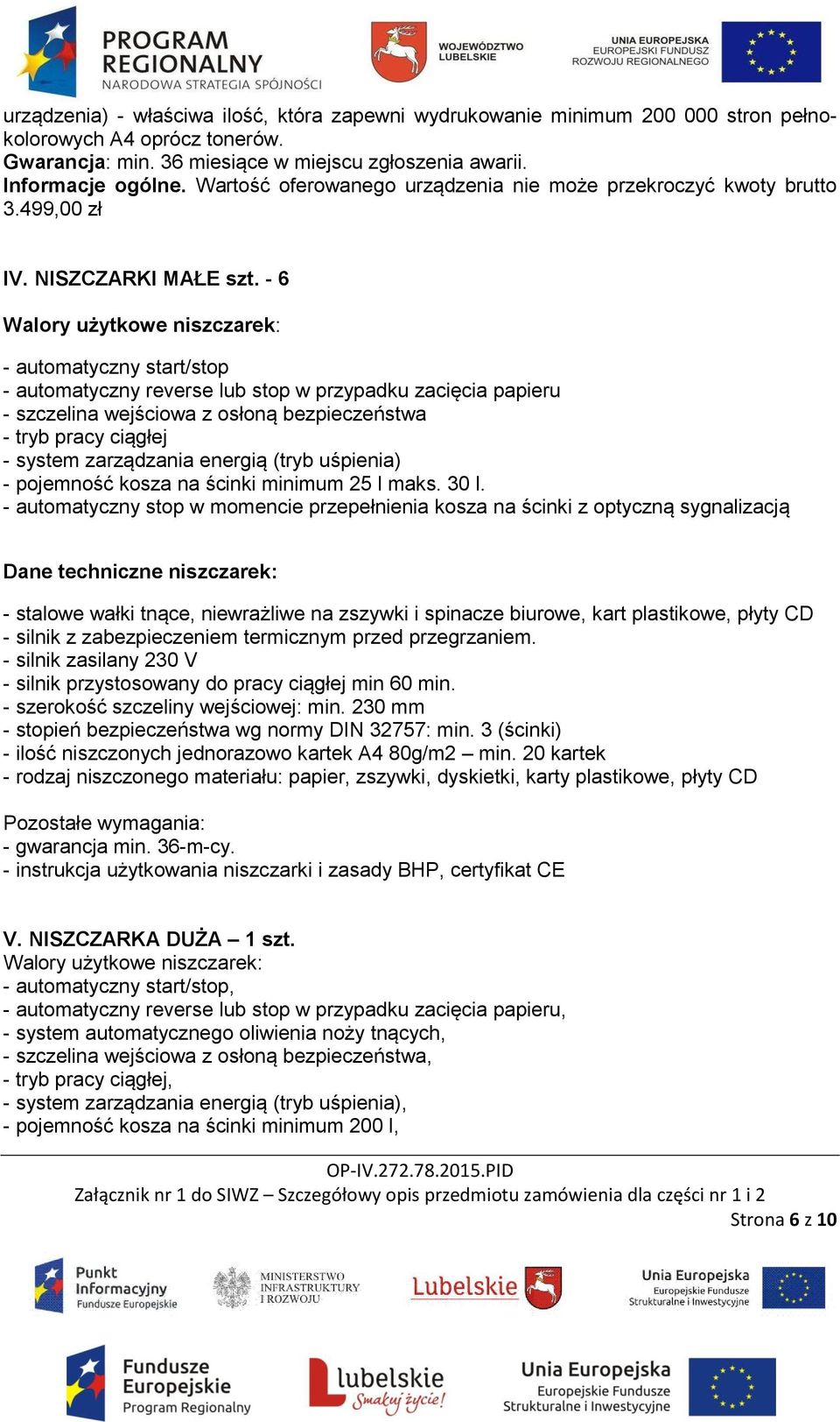 - 6 Walory użytkowe niszczarek: - automatyczny start/stop - automatyczny reverse lub stop w przypadku zacięcia papieru - szczelina wejściowa z osłoną bezpieczeństwa - tryb pracy ciągłej - system