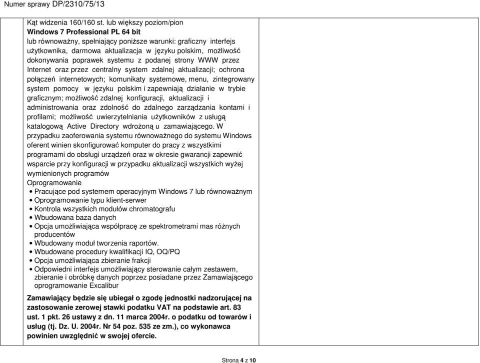 poprawek systemu z podanej strony WWW przez Internet oraz przez centralny system zdalnej aktualizacji; ochrona połączeń internetowych; komunikaty systemowe, menu, zintegrowany system pomocy w języku