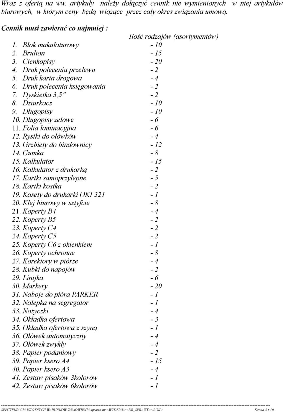 Druk polecenia księgowania - 2 7. Dyskietka 3,5-2 8. Dziurkacz - 10 9. Długopisy - 10 10. Długopisy żelowe - 6 11. Folia laminacyjna - 6 12. Rysiki do ołówków - 4 13. Grzbiety do bindownicy - 12 14.