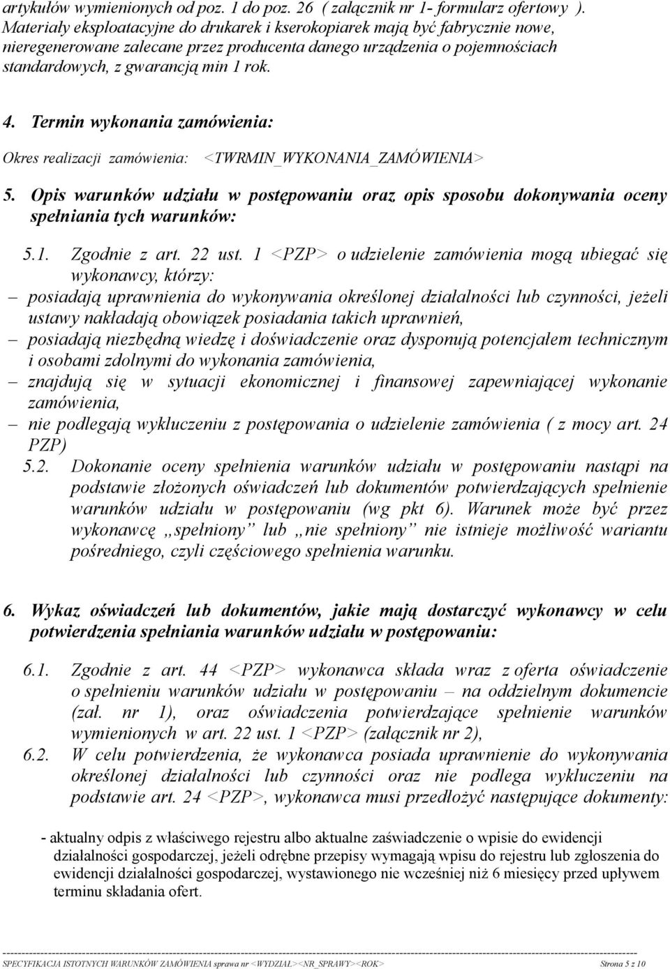 Termin wykonania zamówienia: Okres realizacji zamówienia: <TWRMIN_WYKONANIA_ZAMÓWIENIA> 5. Opis warunków udziału w postępowaniu oraz opis sposobu dokonywania oceny spełniania tych warunków: 5.1.