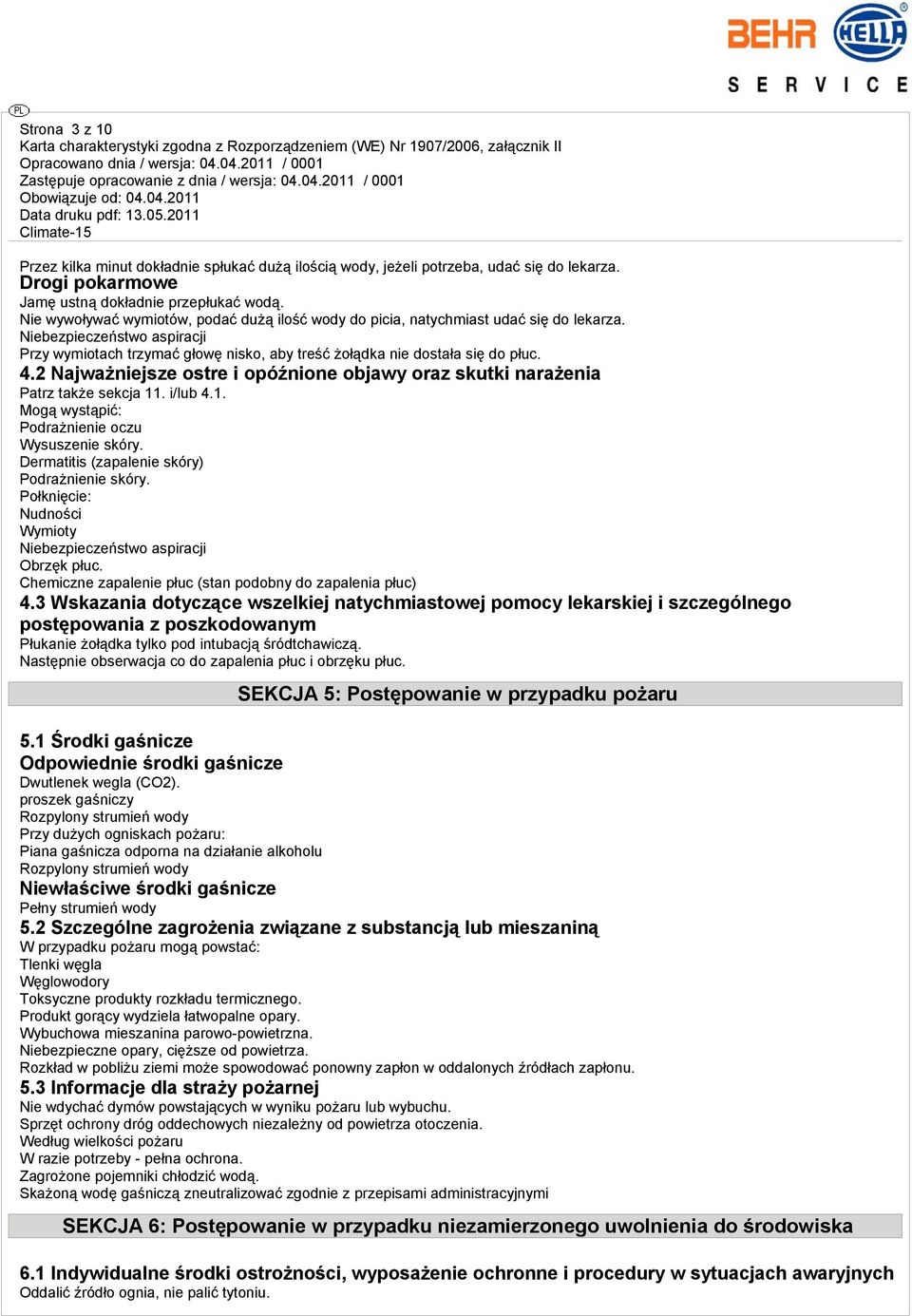 2 Najważniejsze ostre i opóźnione objawy oraz skutki narażenia Patrz także sekcja 11. i/lub 4.1. Mogą wystąpić: Podrażnienie oczu Wysuszenie skóry. Dermatitis (zapalenie skóry) Podrażnienie skóry.