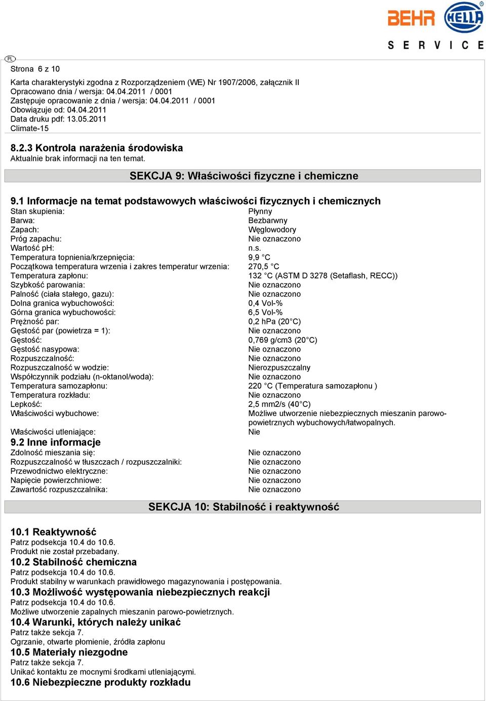 Początkowa temperatura wrzenia i zakres temperatur wrzenia: 270,5 C Temperatura zapłonu: 132 C (ASTM D 3278 (Setaflash, RECC)) Szybkość parowania: Palność (ciała stałego, gazu): Dolna granica