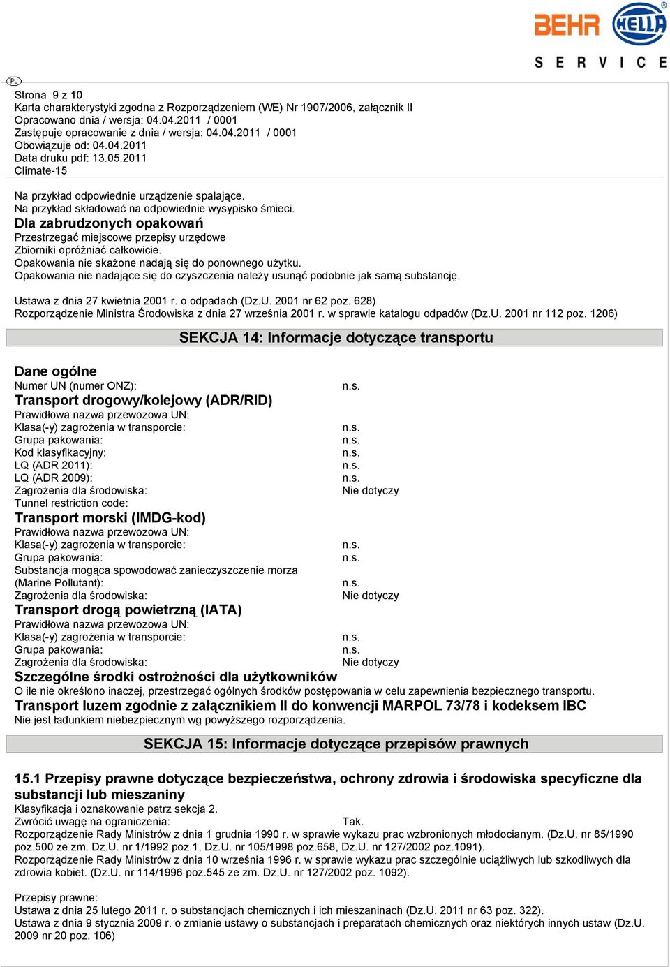 Opakowania nie nadające się do czyszczenia należy usunąć podobnie jak samą substancję. Ustawa z dnia 27 kwietnia 2001 r. o odpadach (Dz.U. 2001 nr 62 poz.