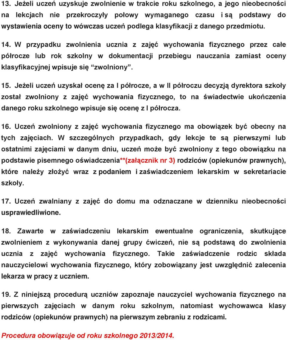 W przypadku zwolnienia ucznia z zajęć wychowania fizycznego przez całe półrocze lub rok szkolny w dokumentacji przebiegu nauczania zamiast oceny klasyfikacyjnej wpisuje się zwolniony. 15.