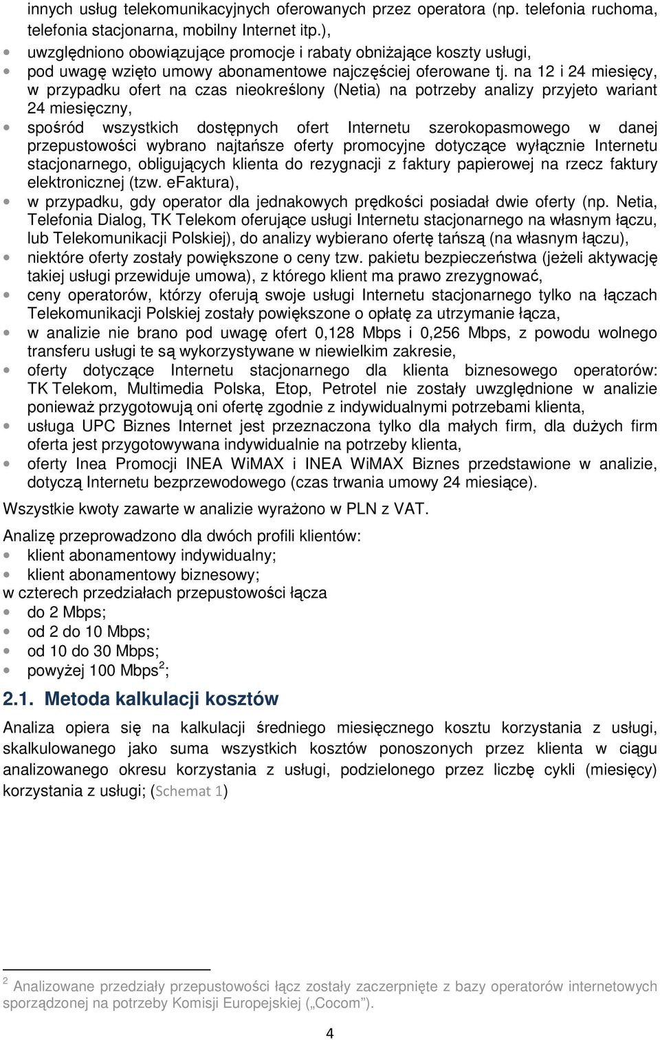 na 12 i 24 miesięcy, w przypadku ofert na czas nieokreślony (Netia) na potrzeby analizy przyjeto wariant 24 miesięczny, spośród wszystkich dostępnych ofert Internetu szerokopasmowego w danej