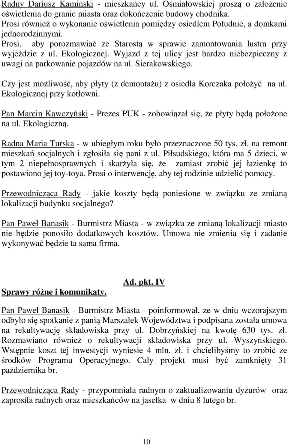 Wyjazd z tej ulicy jest bardzo niebezpieczny z uwagi na parkowanie pojazdów na ul. Sierakowskiego. Czy jest możliwość, aby płyty (z demontażu) z osiedla Korczaka położyć na ul.