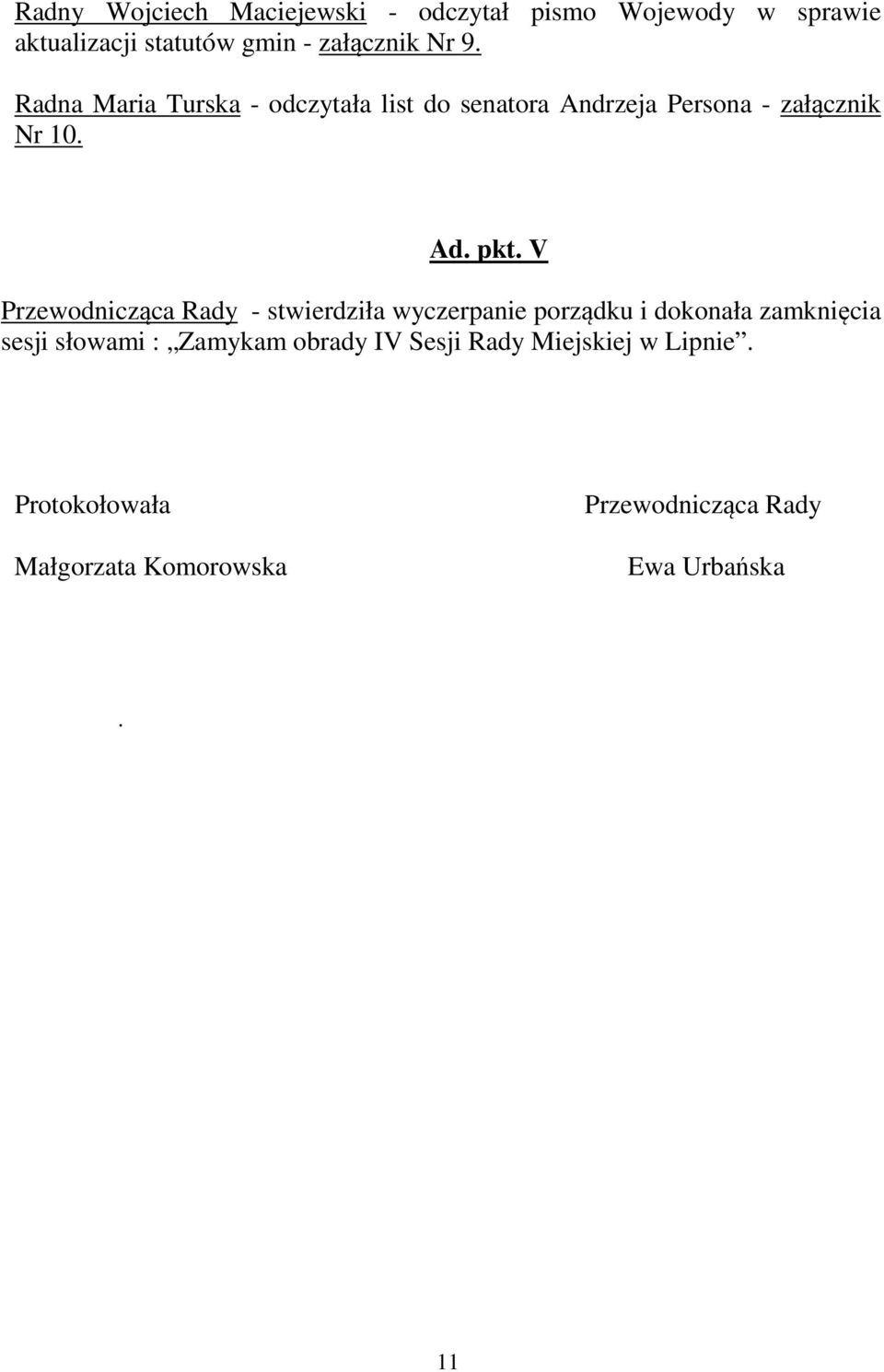 V Przewodnicząca Rady - stwierdziła wyczerpanie porządku i dokonała zamknięcia sesji słowami : Zamykam