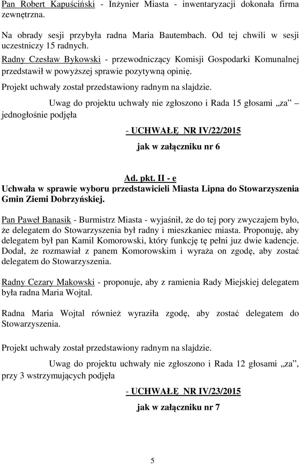Uwag do projektu uchwały nie zgłoszono i Rada 15 głosami za jednogłośnie podjęła - UCHWAŁĘ NR IV/22/2015 jak w załączniku nr 6 Ad. pkt.