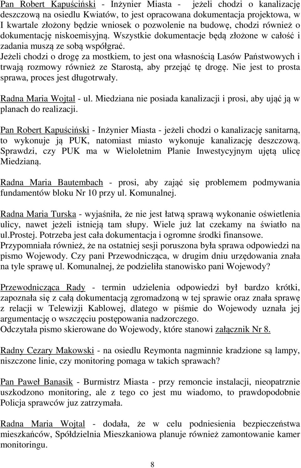 Jeżeli chodzi o drogę za mostkiem, to jest ona własnością Lasów Państwowych i trwają rozmowy również ze Starostą, aby przejąć tę drogę. Nie jest to prosta sprawa, proces jest długotrwały.