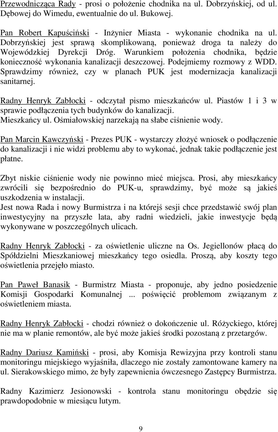 Podejmiemy rozmowy z WDD. Sprawdzimy również, czy w planach PUK jest modernizacja kanalizacji sanitarnej. Radny Henryk Zabłocki - odczytał pismo mieszkańców ul.