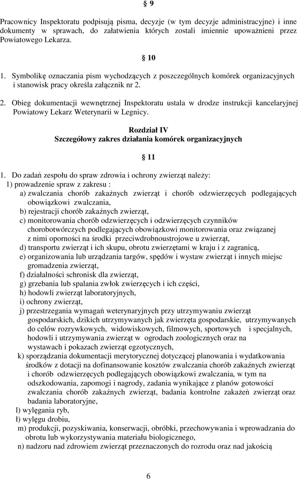 2. Obieg dokumentacji wewnętrznej Inspektoratu ustala w drodze instrukcji kancelaryjnej Powiatowy Lekarz Weterynarii w Legnicy. Rozdział IV Szczegółowy zakres działania komórek organizacyjnych 11 1.