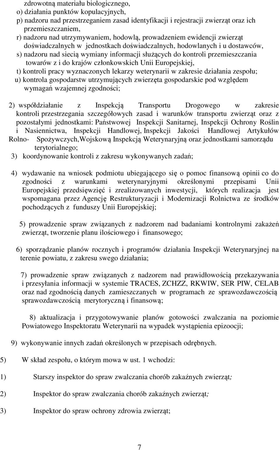 przemieszczania towarów z i do krajów członkowskich Unii Europejskiej, t) kontroli pracy wyznaczonych lekarzy weterynarii w zakresie działania zespołu; u) kontrola gospodarstw utrzymujących zwierzęta