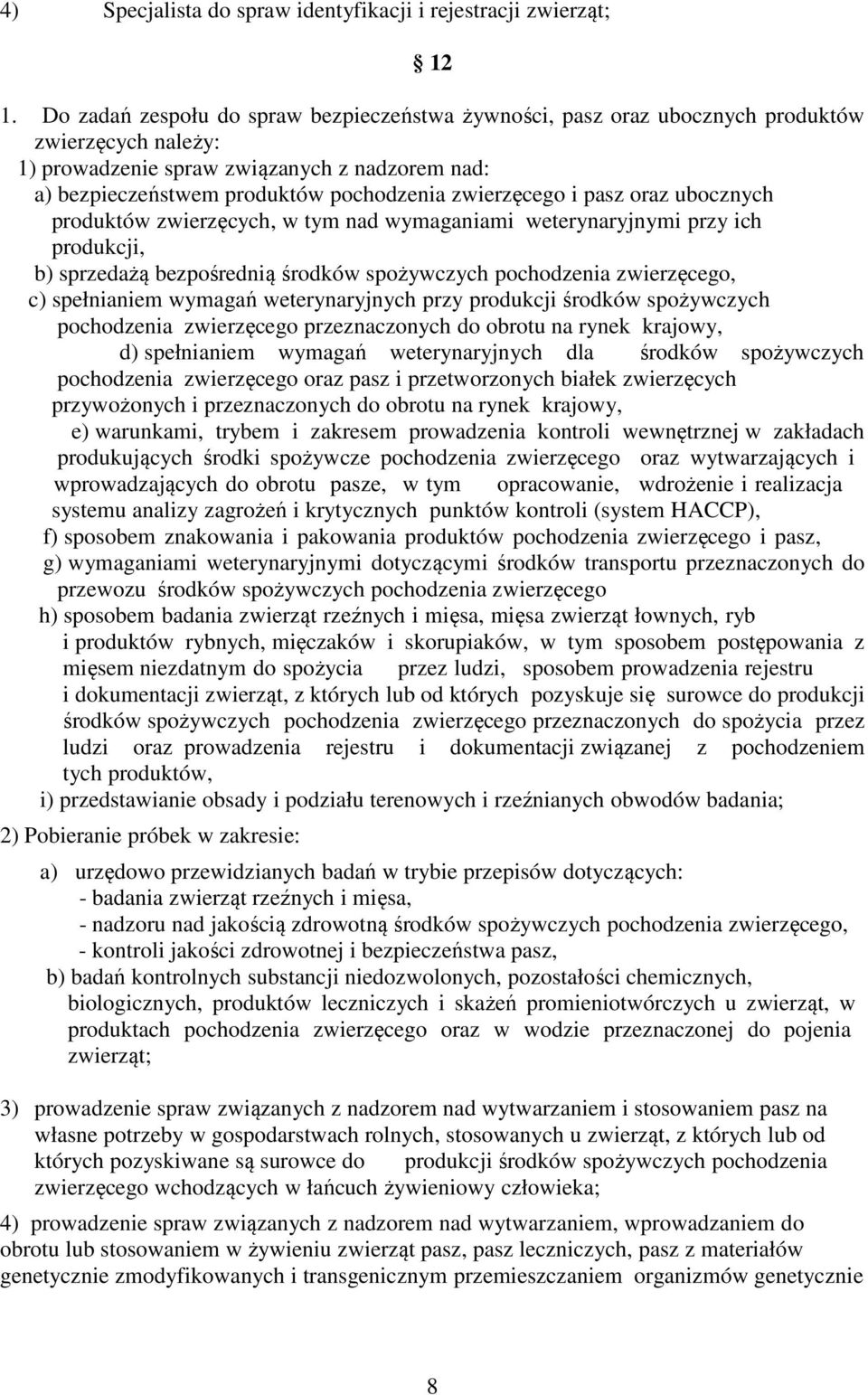 zwierzęcego i pasz oraz ubocznych produktów zwierzęcych, w tym nad wymaganiami weterynaryjnymi przy ich produkcji, b) sprzedażą bezpośrednią środków spożywczych pochodzenia zwierzęcego, c)