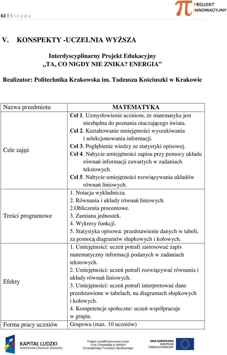 Uzmysłowienie uczniom, że matematyka jest niezbędna do poznania otaczającego świata. Cel 2. Kształtowanie umiejętności wyszukiwania i selekcjonowania informacji. Cel 3.