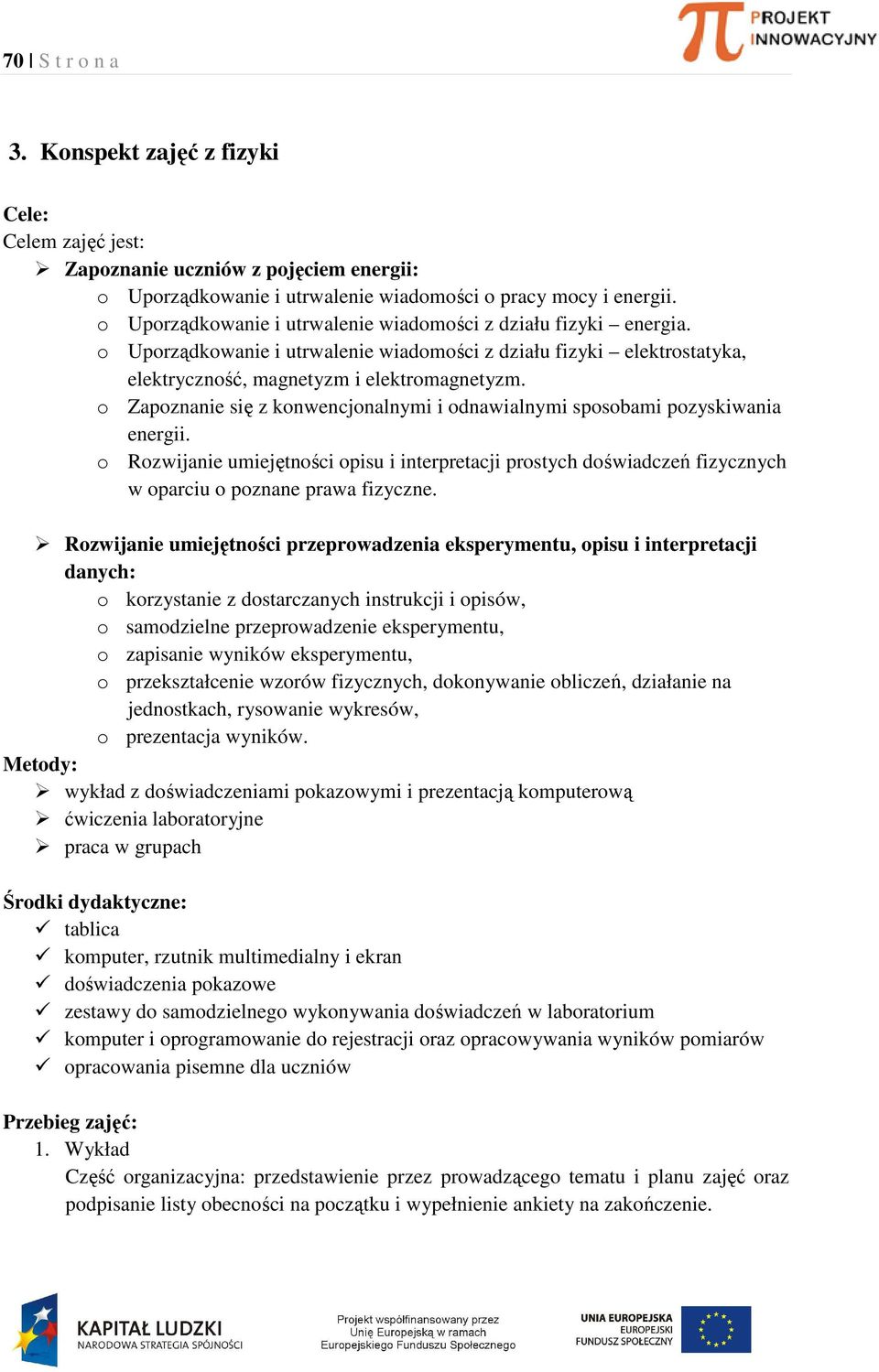 o Zapoznanie się z konwencjonalnymi i odnawialnymi sposobami pozyskiwania energii. o Rozwijanie umiejętności opisu i interpretacji prostych doświadczeń fizycznych w oparciu o poznane prawa fizyczne.