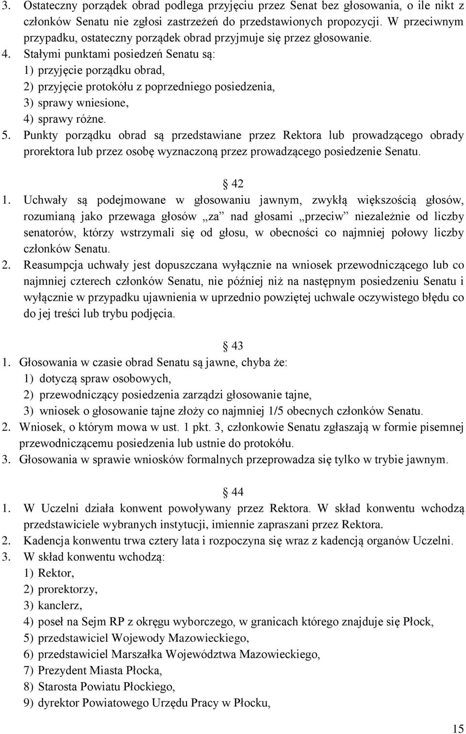 Stałymi punktami posiedzeń Senatu są: 1) przyjęcie porządku obrad, 2) przyjęcie protokółu z poprzedniego posiedzenia, 3) sprawy wniesione, 4) sprawy różne. 5.